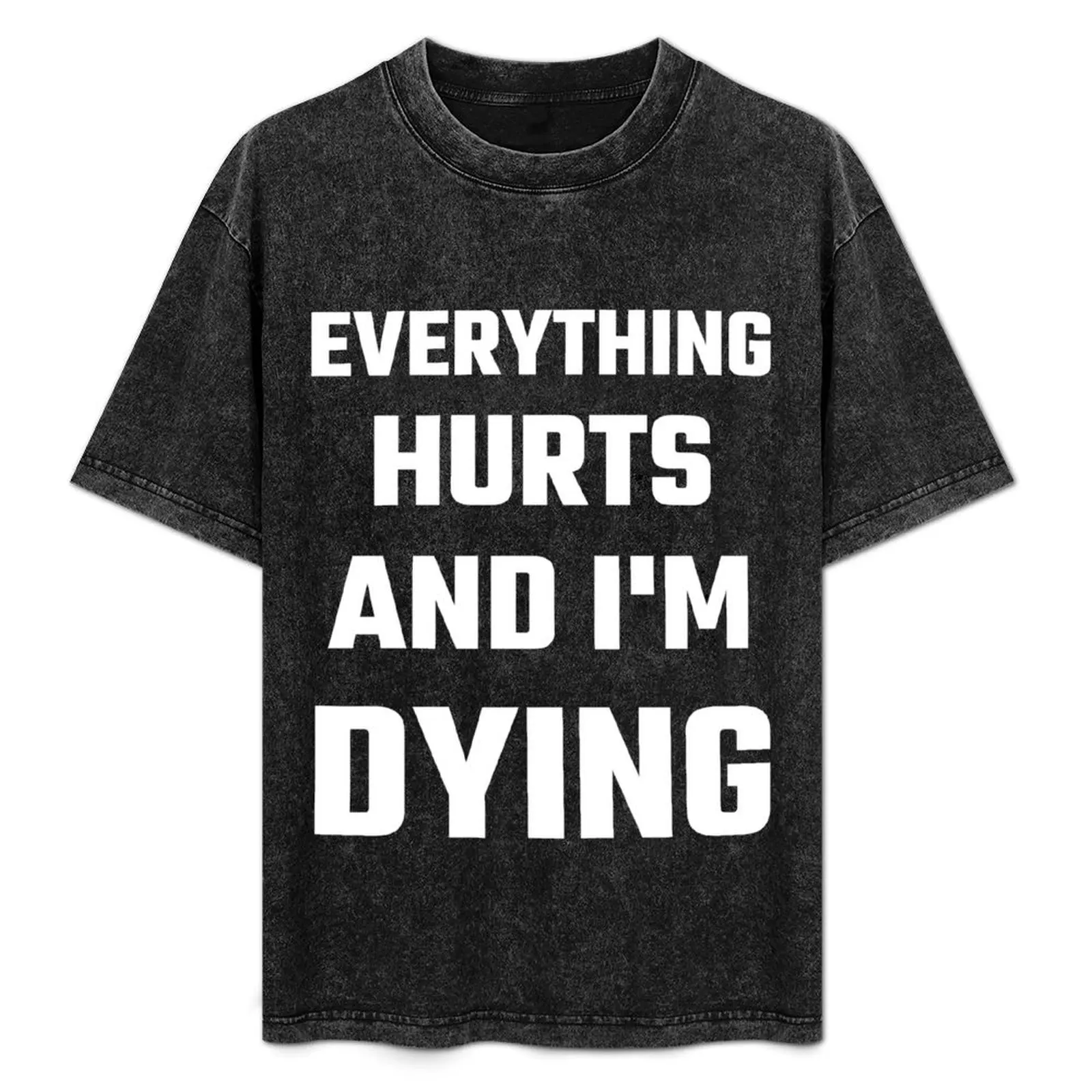 

Everything Hurts And I'm Dying T-Shirt Short sleeve tee plus size clothes anime shirt for a boy mens white t shirts
