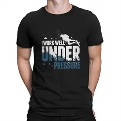 Diver I Work Well Under Pressure TShirt For Men Dive Scuba Diving Clothing Style Polyester T Shirt Homme