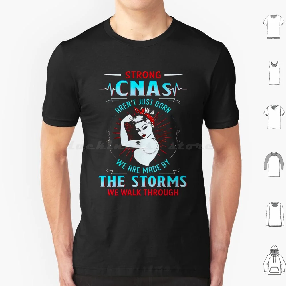 Strong Cnas Aren't Just Born We Are Made By The Storms We T Shirt Men Women Kids 6xl