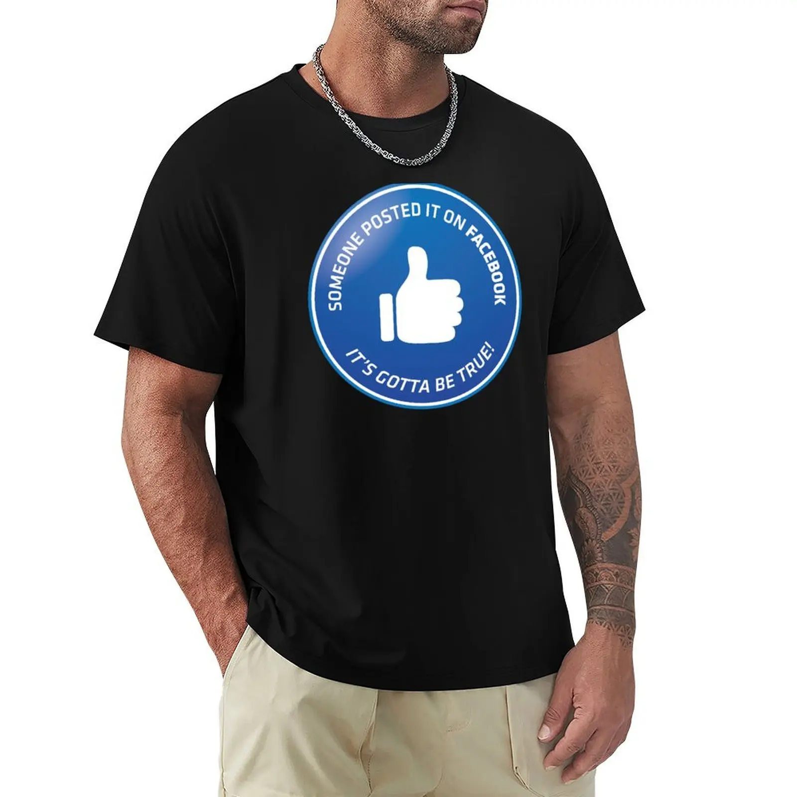 Someone Posted It On Facebook, It's Gotta Be True! T-Shirt anime t shirts for man T-Shirt