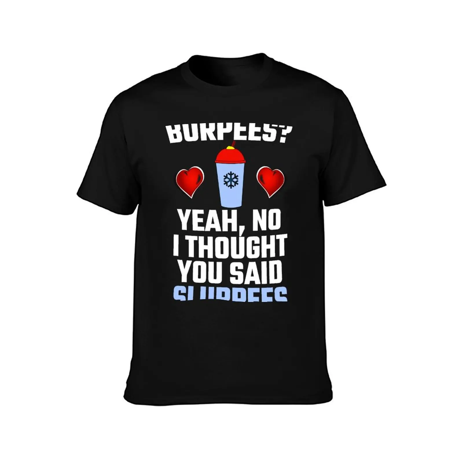 Burpees? Yeah, No I Thought You Said Slurpees T-Shirt Durable Work Wear T-Shirt