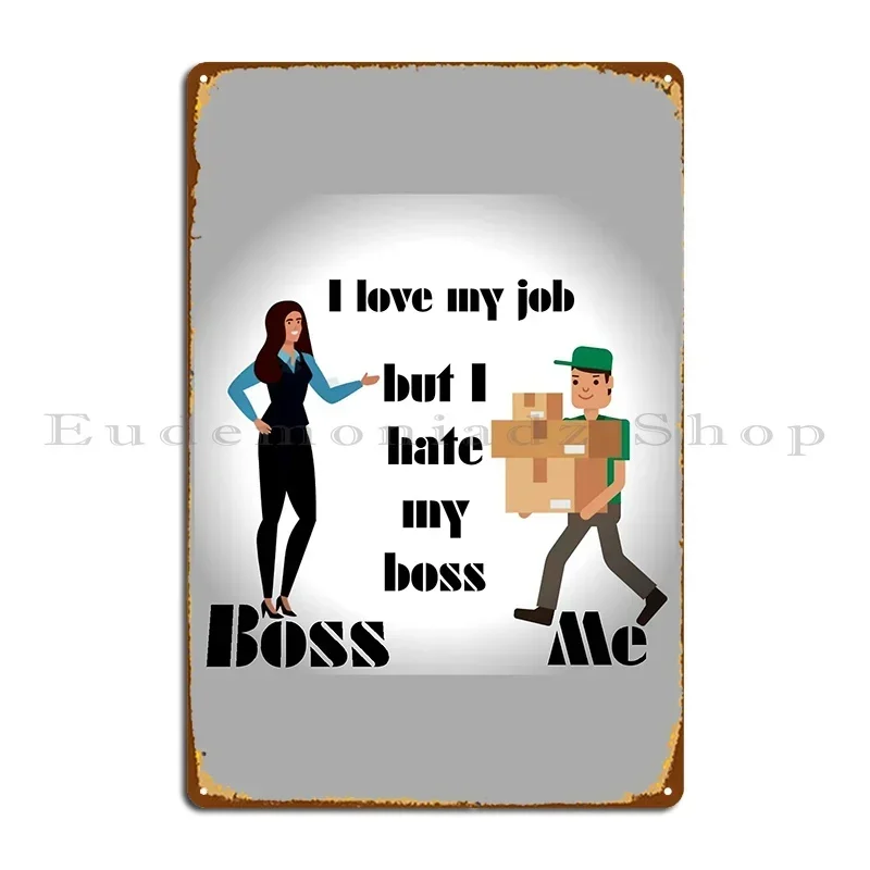 I Love My Job But I Hate My Boss Boss Employees Employees Metal Plaque Create Sign Designer Designing Retro Tin Sign Poster