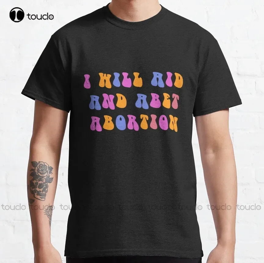 I Will Aid And Abet Abortion Classic T-Shirt Halloween Shirts For Women Custom Aldult Teen Unisex Digital Printing Tee Shirts