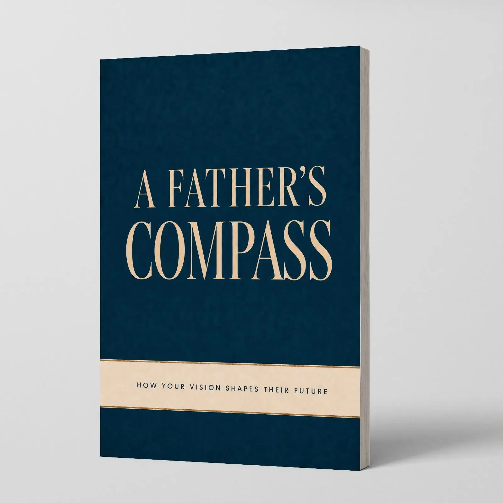 A Father's Compass, Parenting Guide to Father-Child Connection, Communication, Values, Responsibility and Life Skills