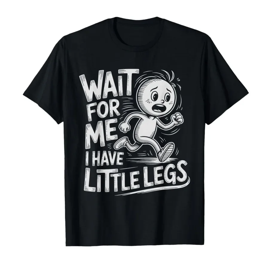 Wait for Me- I Have Little Legs Funny Short Legs Humor T-shirt For Men Women 100% Cotton T Shirts Short Sleeve Tops 0403-2