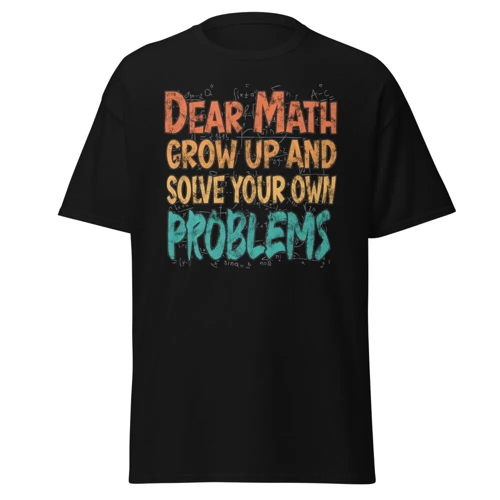 Math Teacher Math Student funny T-Shirt Dear Math Grow Up Solve You Problems