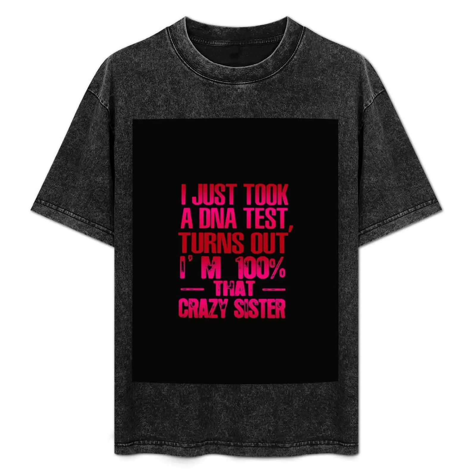 

I Just Took A Dna Test Turns Out I'm 100 Percent That Crazy Sister T-Shirt Basic Short Sleeve Cotton Blend T-Shirt