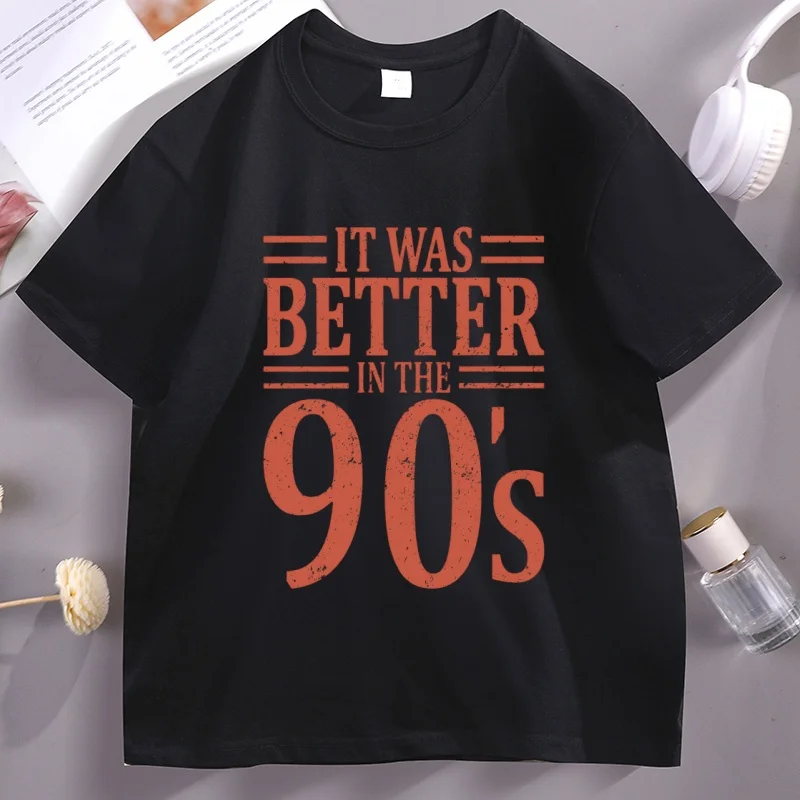 It Was Better in The 90s  Graphic T Shirts Men Women Cotton Short Sleeve Round Neck Printed T-shirts Unisex Streetwear Man
