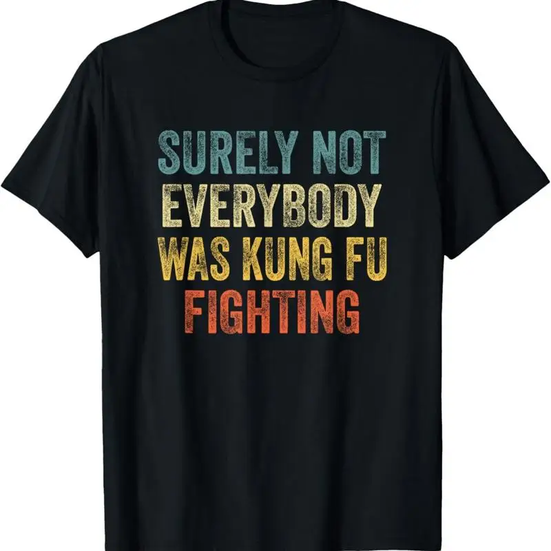 Surely Not Everybody Was Kung Fu Fighting Martial Arts T Shirt