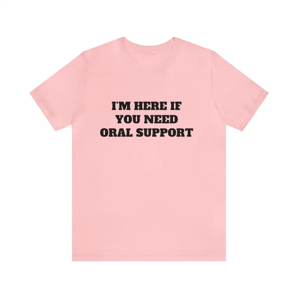 

I'M Here If You Need Oral Support Funny Meme T Shirt Pun Joke For Her