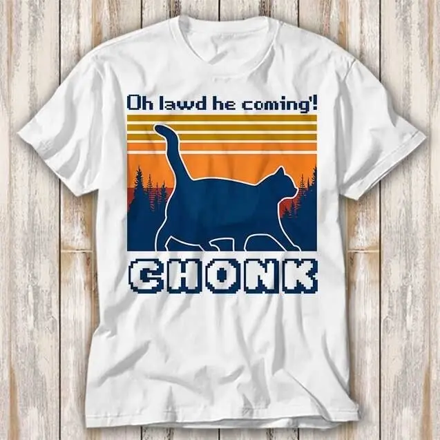 Chonk Cat Funny Oh Lawd He Coming T Shirt Top 4252