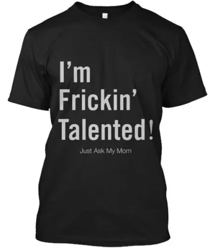 I'm Frickin Talented T-Shirt Made in the USA Size S to 5XL