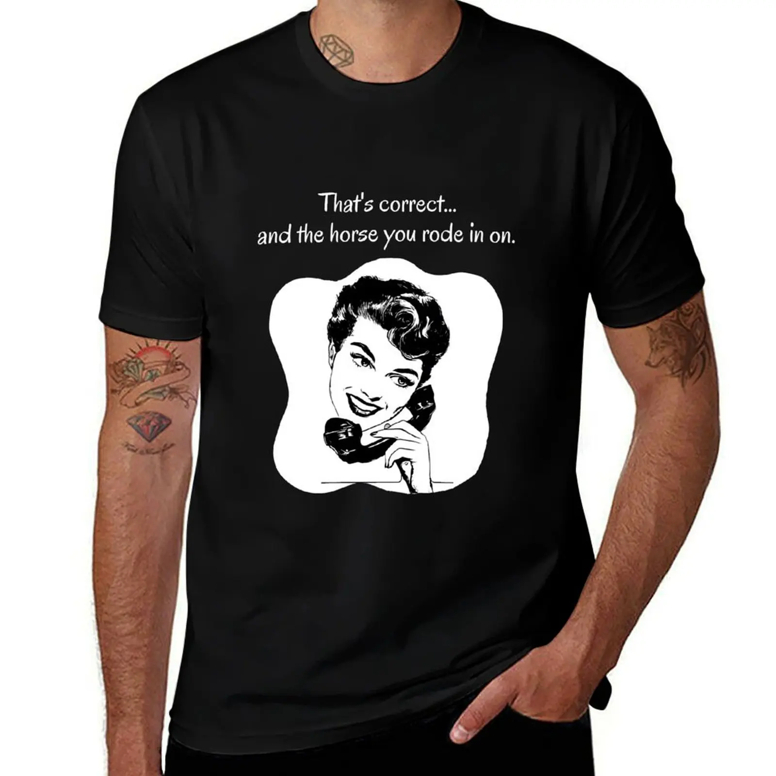 

Correct and the Horse You Rode In On T-Shirt t shirts for man cotton funny funny t shirts dark humor t shirt man casual T-Shirt