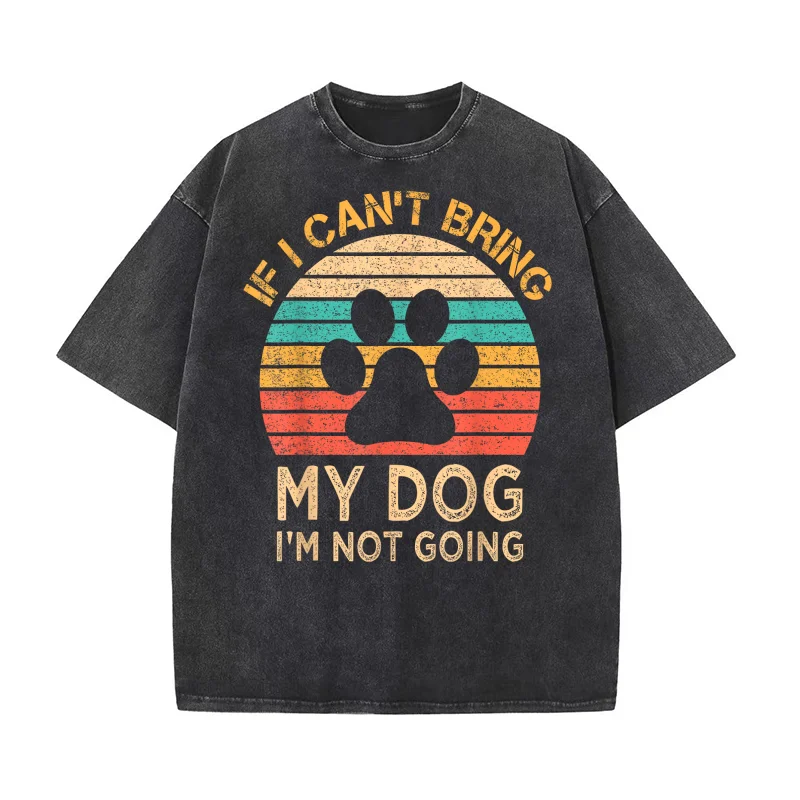 

If I Can't Bring My Dog I'm Not Going Funny Dogs Lover Gift T-shirt Men's Tee Shirt Short Sleeve Male Clothes Fashion