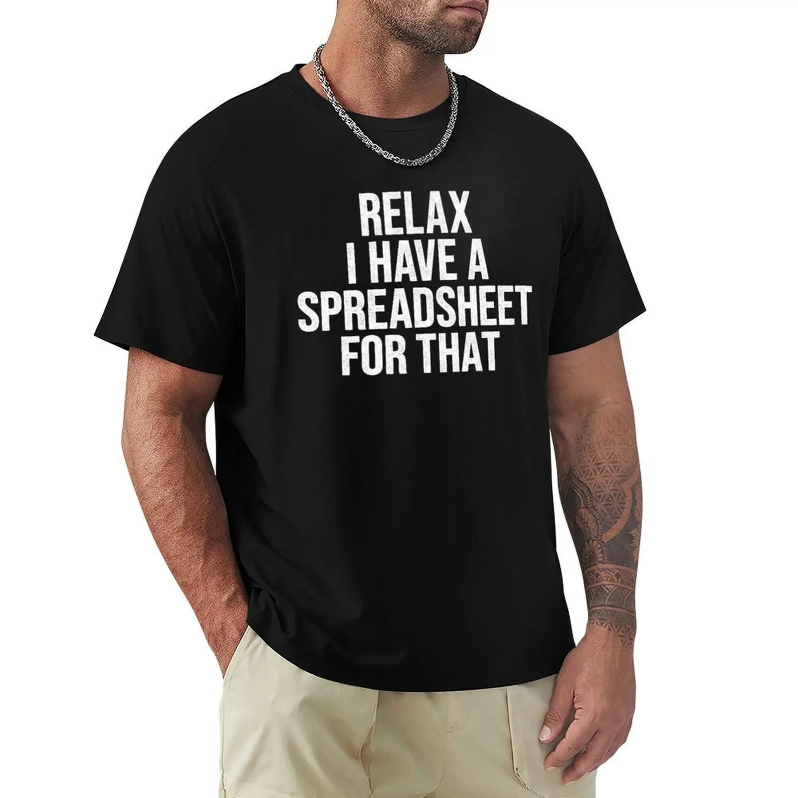 

Relax I Have A Spreadsheet For That T-Shirt gifts for boyfriend luxury t-shirt Funny t-shirt heavy weight t shirts for men