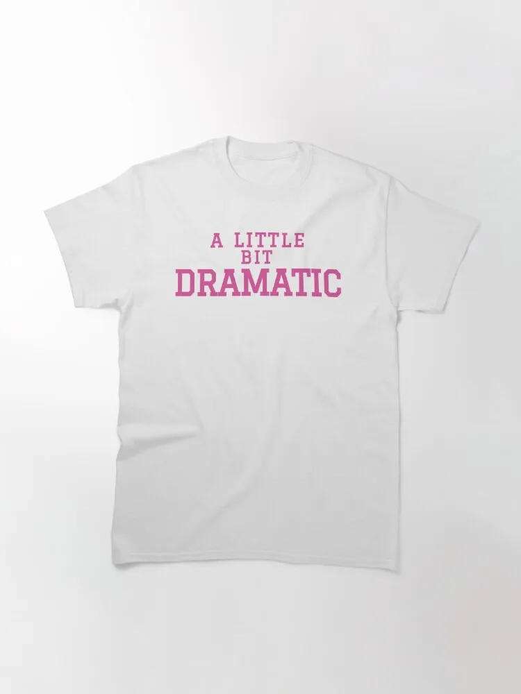 A Little Bit Dramatic Classic T-Shirt Oversized T-shirts For Women/Men Clothing New Fashion Top Tees