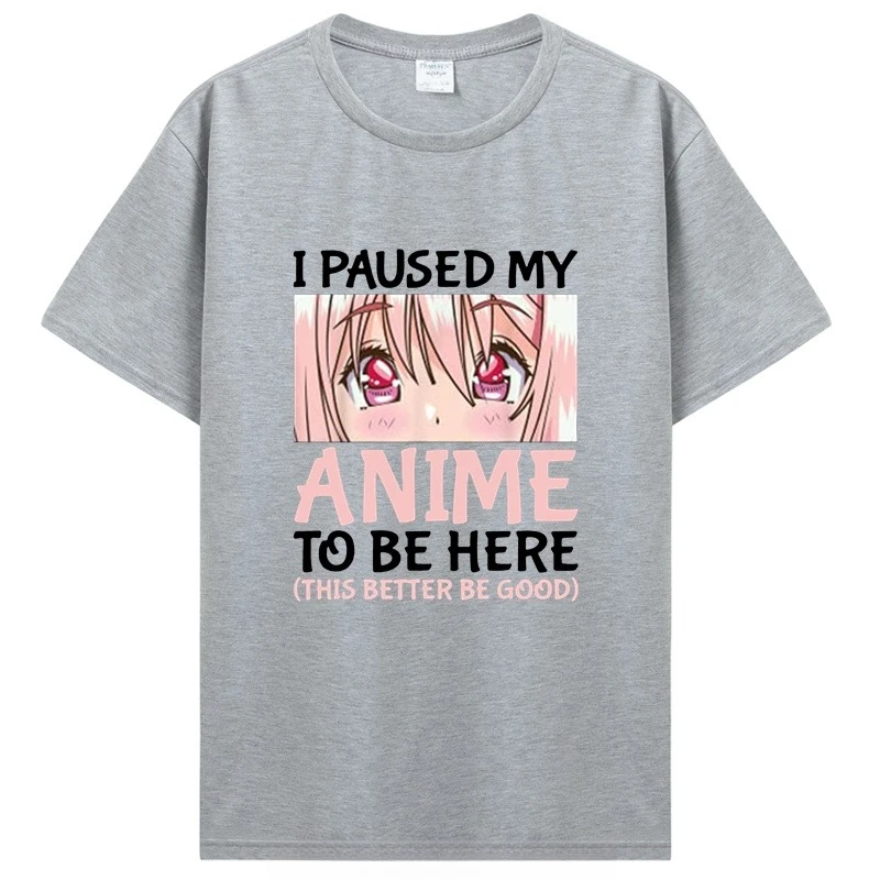 I Paused My Anime To Be Here Otaku Anime Merch Gift T-Shirt Men Cotton Tshirt Tops Clothing Oversized T Shirt Graphic