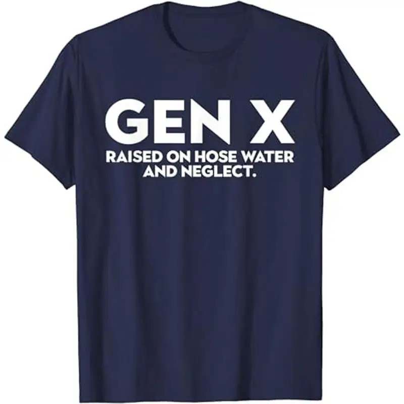 GEN X raised on hose water and neglect Humor Generation X T Shirt
