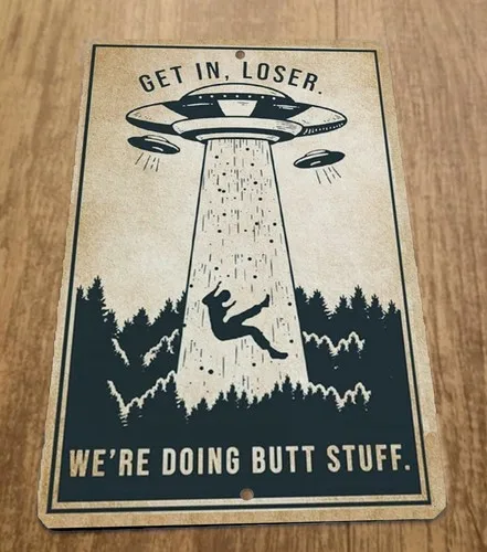 Get in Loser Were Doing Butt Stuff Aliens  Metal Vintage Misc Poster Sign