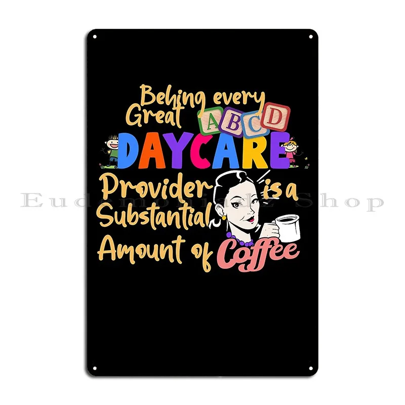 Behing Every Great Daycare Provider Coffee Lover Metal Sign Party Designer Cinema Mural Bar Tin Sign Poster