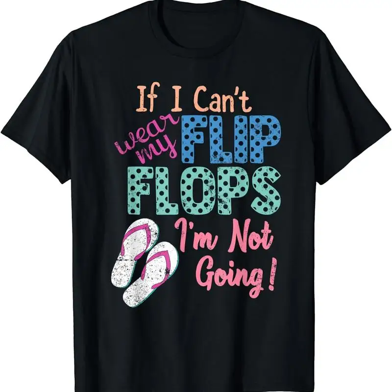 If I Can'T Wear My Flip Flops I'M Not Going T Shirt