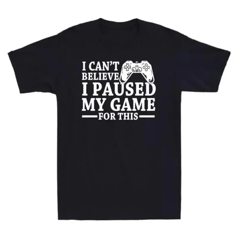 I Can't Believe Paused My Game For This Gaming Gamer Men's T Shirt