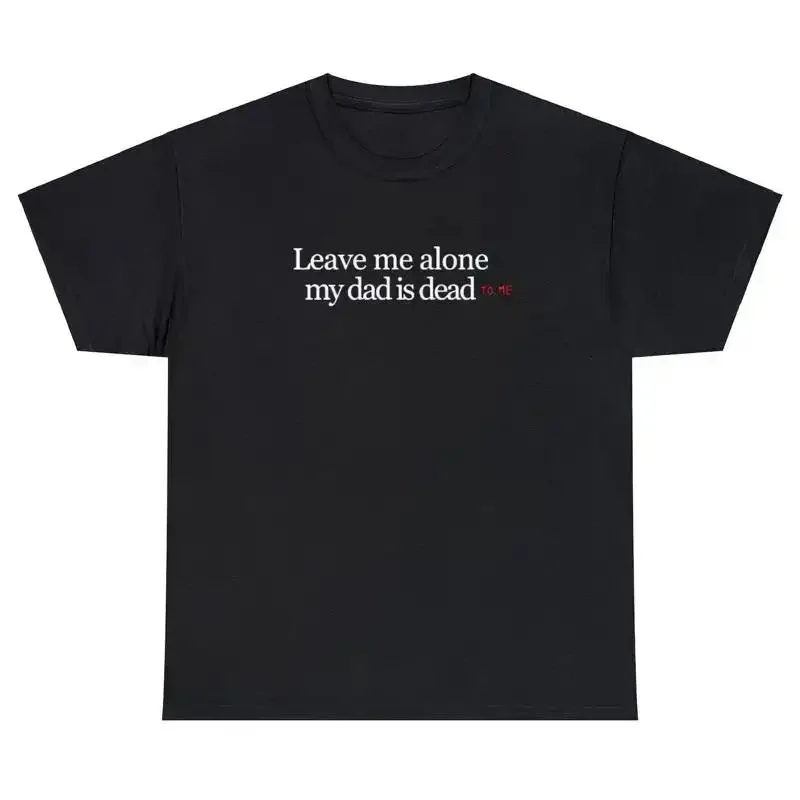 My Dad is Dead To Me T Shirt Funny Graphic Gen Z Unhinged Cursed Gifts Tee