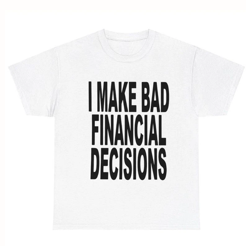 I Make Bad Financial Decisions Funny T-Shirt Vintage Loose Oversized Unisex T-shirt Harajuku Streetwear Trendy Cotton Print soft