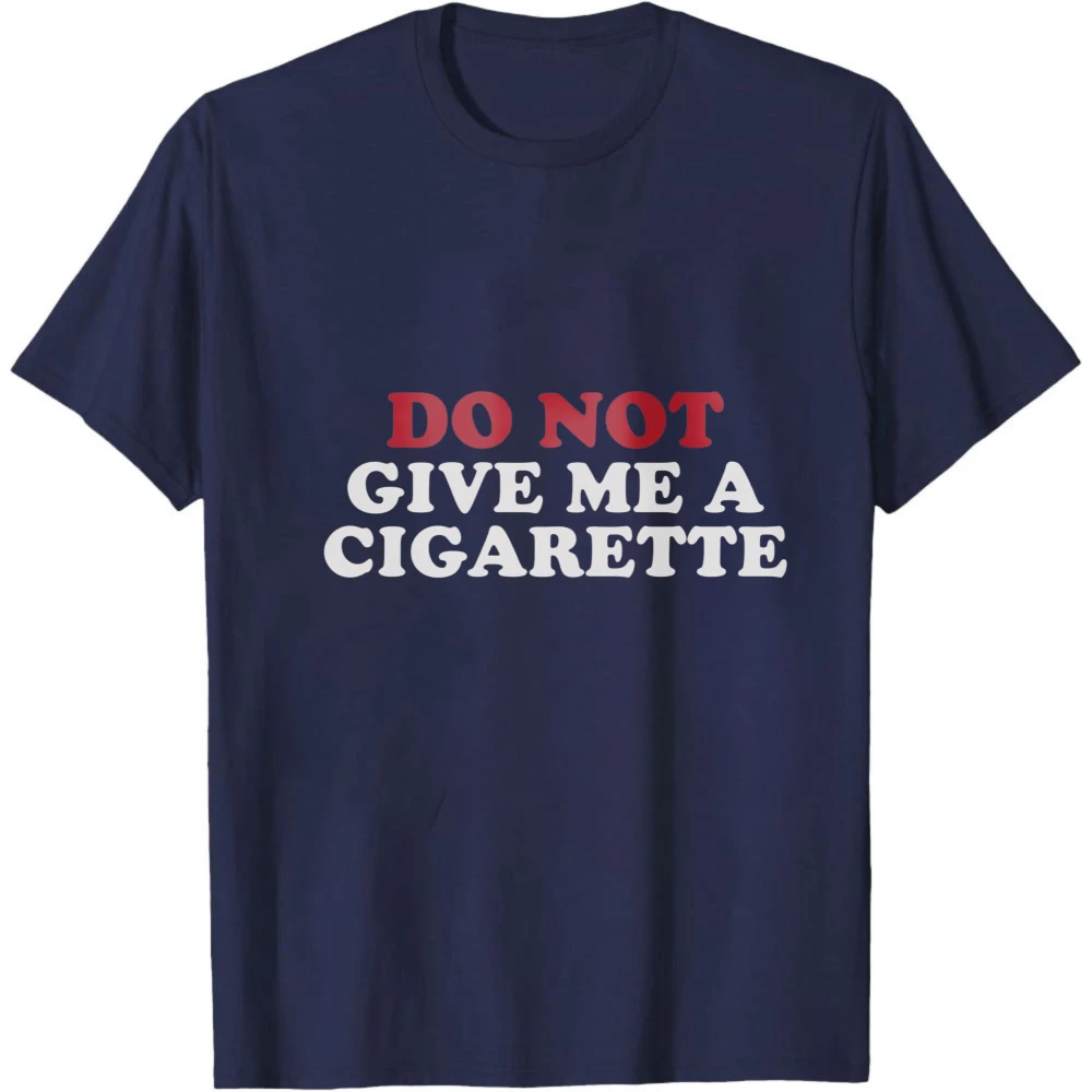 Do Not Give Me A Cigarette Men T-Shirt Funny Statement Casual Streetwear Summer Gift for Him Trending Street Fashion Clothes