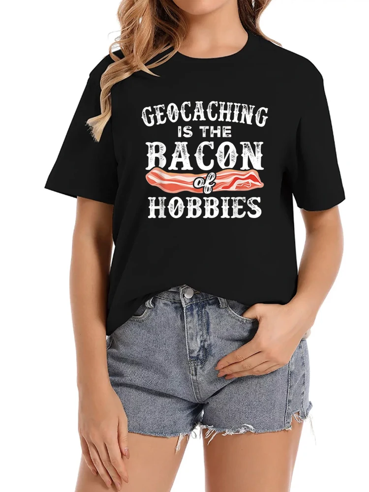 Geocaching Is The Bacon of Hobbies Funny Tee Vision T-Shirt T-Shirt Round Neck Summer Tee Top Cute Tshirts For Women Graphic New