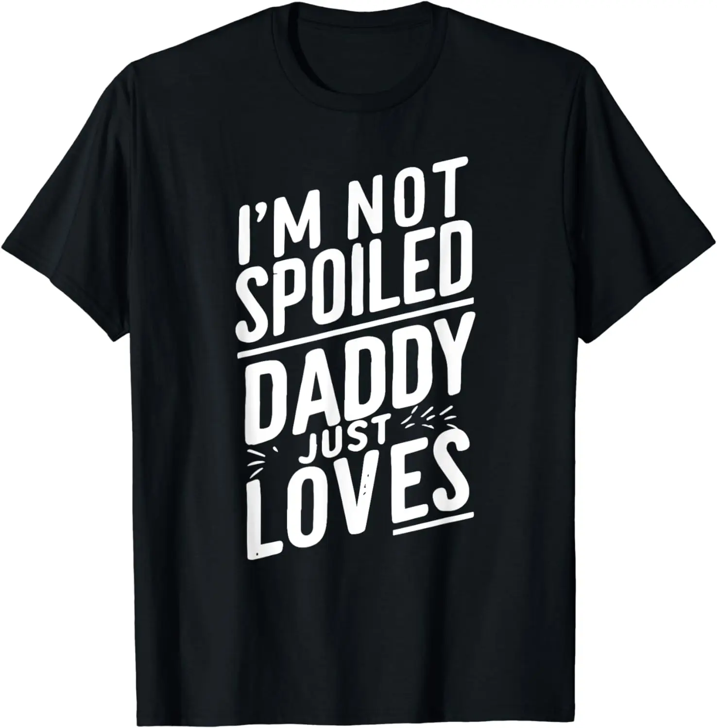 

Funny Daughter Son I'm Not Spoiled My Daddy Just Loves Me T-Shirt