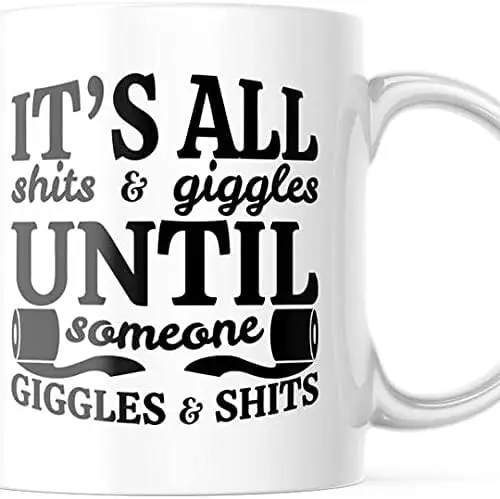 Its All Shits And Giggles Until Someone Giggles And Shits Mug 11 OZ Sarcastic Coffee Mug, M576