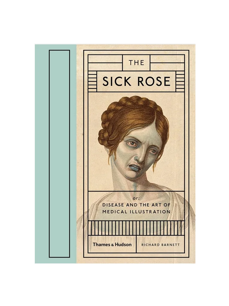 

The Sick Rose:Disease and the Art of Medical Illustratio