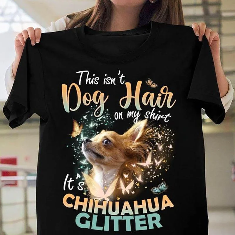 Chihuahua Butterfly This Isn't Dog Hair On My Shirt It's Chihuahua Glitter Black T Shirt Men And Women 2XS-6XL