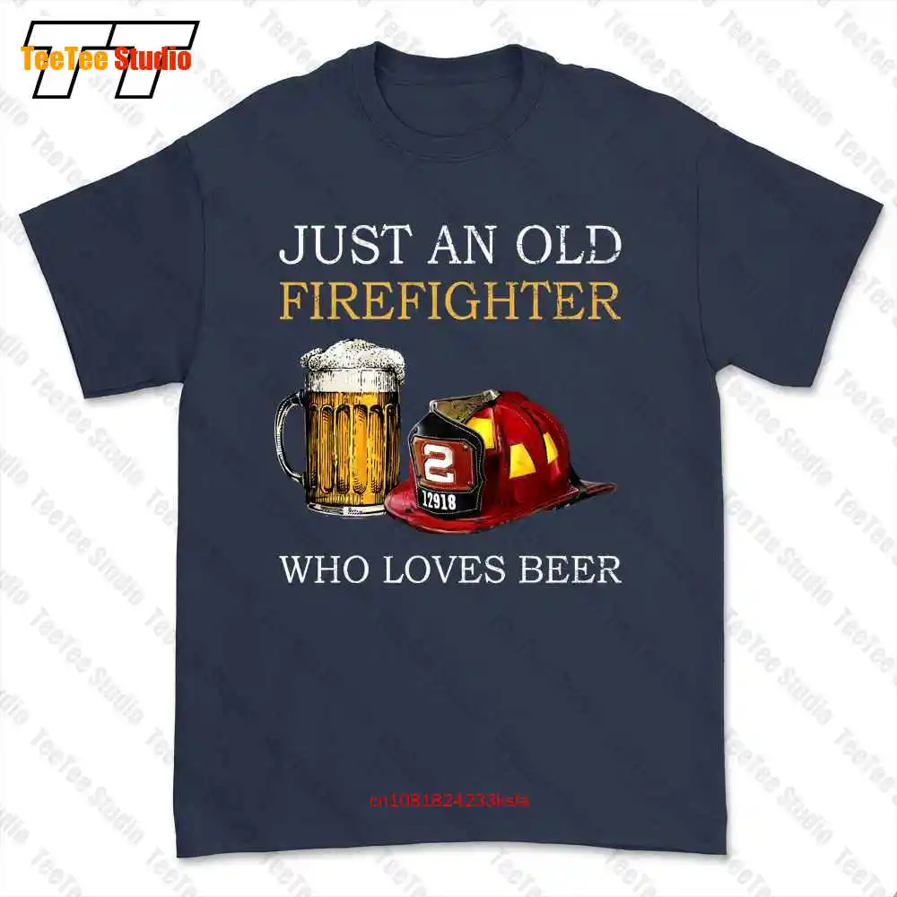 Just An Old Firefighter Who Loves Beer T-shirt Tee 8I0X