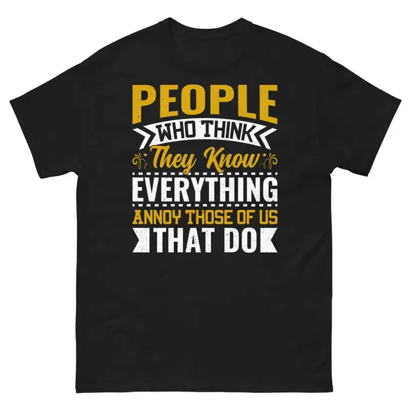 People Who Think They Know Everything Annoy Those of That Do Unisex Classic Tee