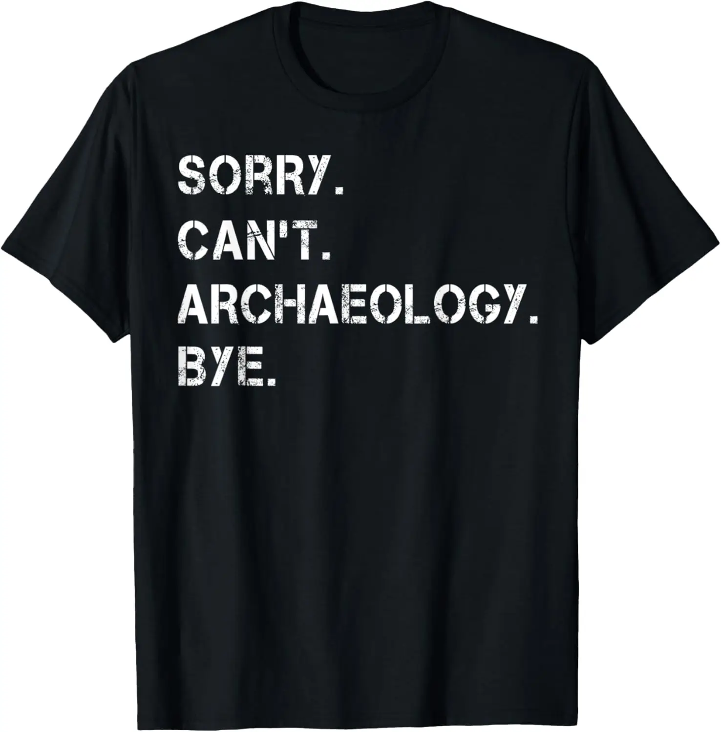 

Sorry Cant Archaeology Bye Funny Excavation Archeology Graphic Tee Soft Cotton Short Sleeve T-Shirt