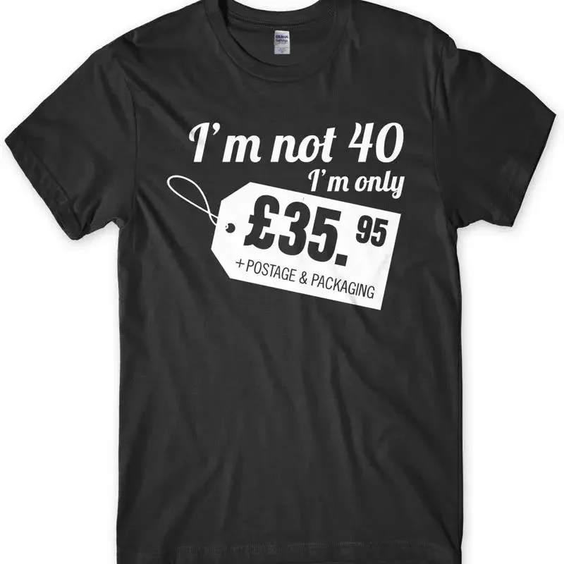 I'm Not 40 I'm Only Â£35.95 + Postage & Packaging Mens Funny Unisex T-Shirt