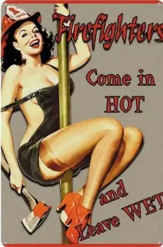 FIREFIGHTER PIN UP GIRL METAL TIN SIGN FIREFIGHTERS COME IN HOT LEAVE WET POLE sign