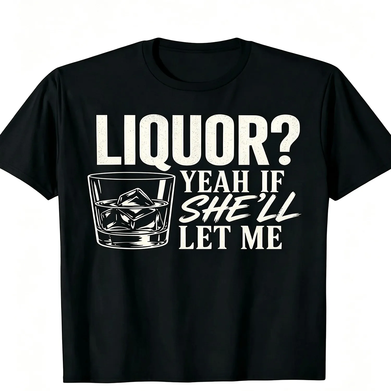 Liquor Yeah If She'Ll Let Me Funny Unhinged Adult Humor Meme T-Shirt gift for men, everyday wear tee