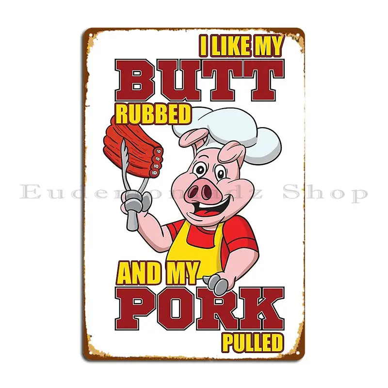 I Like My Butt Rubbed And My Pork Pulled Pig Bbq Graphic Design Metal Plaque Poster Designing Designing Pub Pub Tin Sign Poster