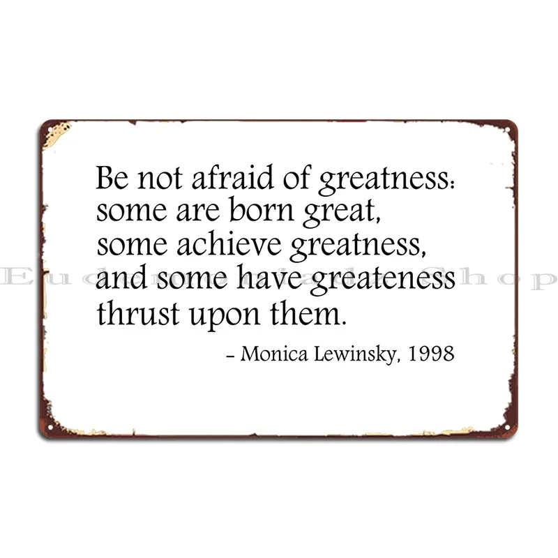 Be Not Afraid Of Greatness Monica Lewinsky 1998 Metal Signs Pub Club Garage Decoration Wall Plaque Designs Tin Sign Poster