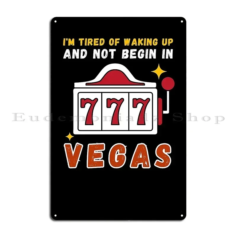 I M Tired Of Waking Up And Not Being In Vegas Metal Sign Poster Wall Decor Pub Cave Garage Decoration Character Tin Sign Poster