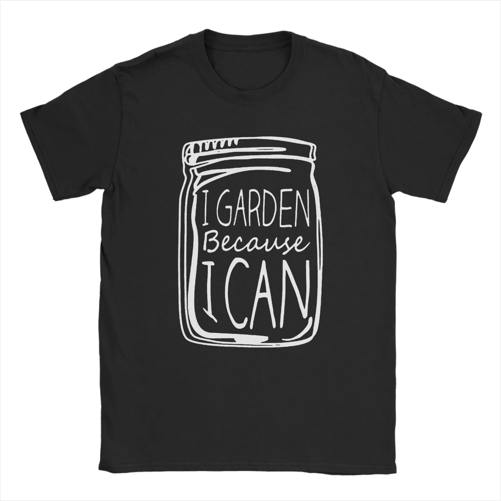 I Garden Because I Can Funny Plant Gardening Canning Lover T Shirt Men Unique T-Shirts Round Collar  Tee Shirt Short Sleeve Tops