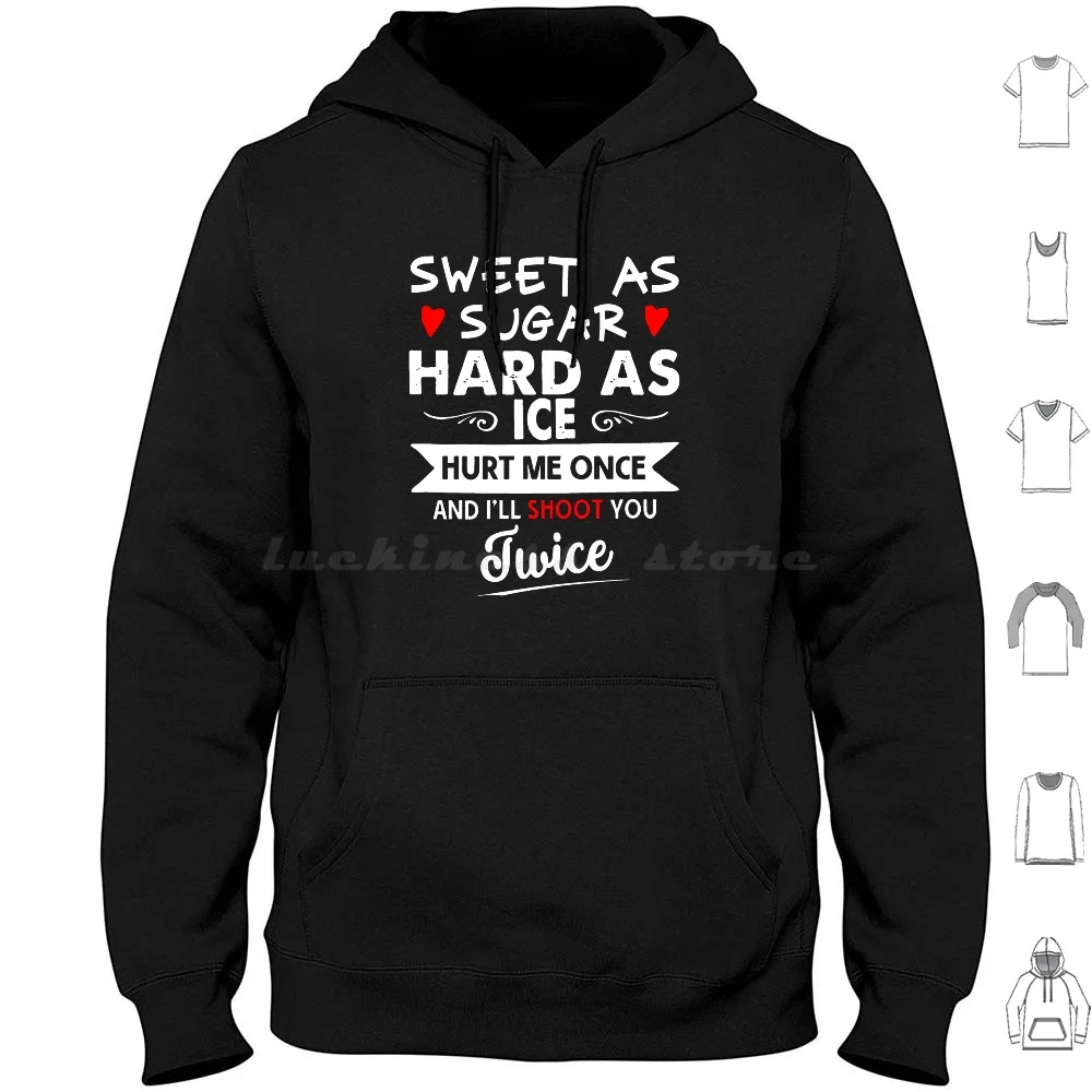 Sweet-As-Sugar-Hard-As-Ice-Hurt-Me-Once-I'll-Shoot-You-Twice Hoodies Long Sleeve Famous Famou