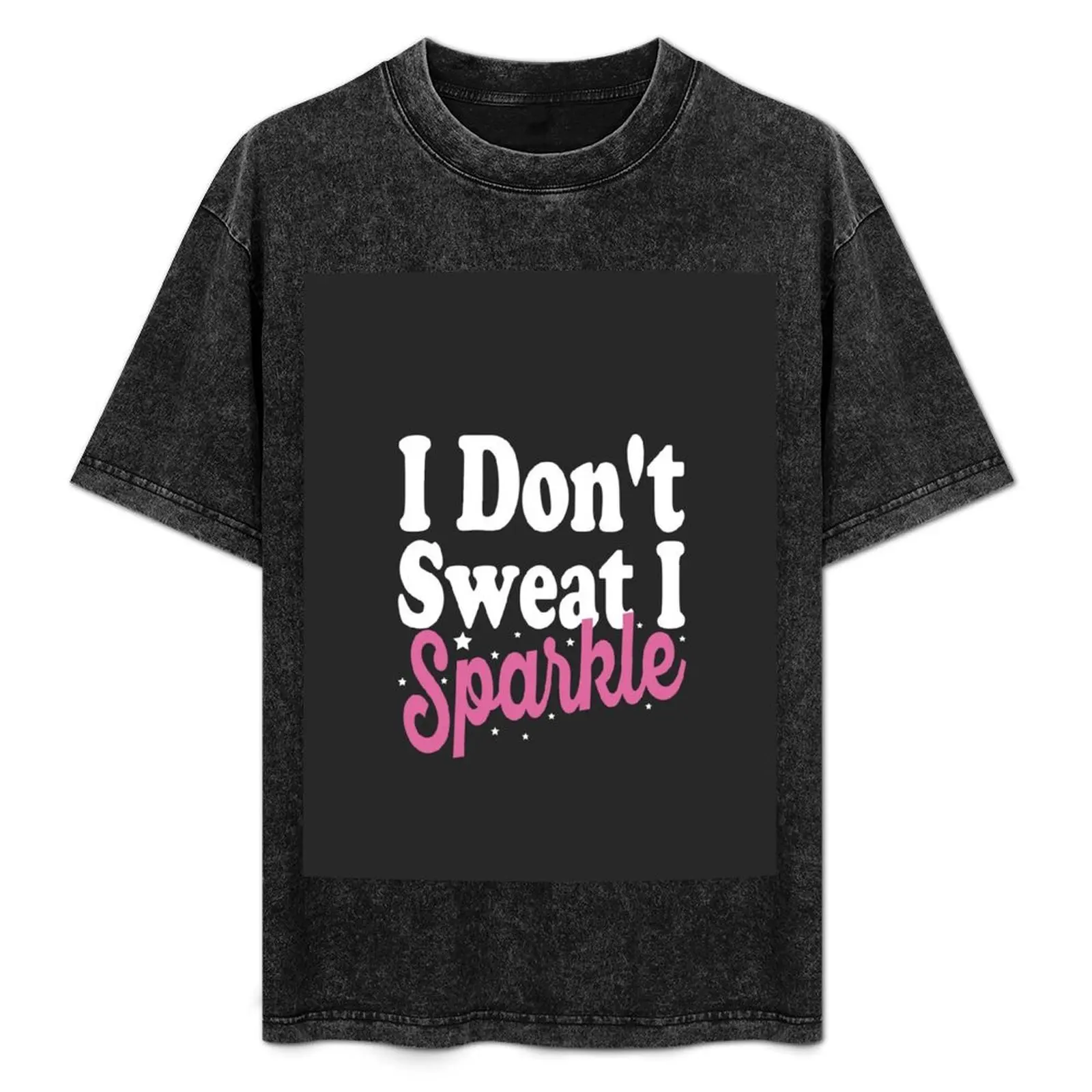 

I Don't Sweat I Sparkle T-Shirt customs cotton man t-shirts street wear anime shirt mens big and tall t shirts