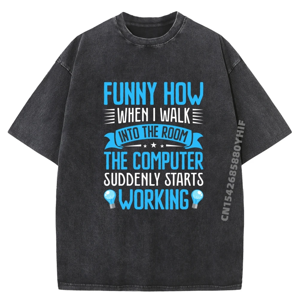 

Funny How When I Walk Into The Room The Computer T Shirts For Men Retro Washed Tops & Tees Large Size Vintage Style