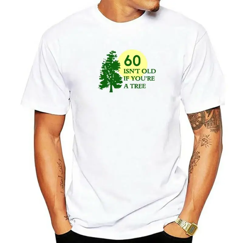 60 Isnt Old If Youre A Tree Funny Birthday T-Shirt Camisas Men Anime Casual Tops & Tees Cheap Cotton Young Top T-Shirts