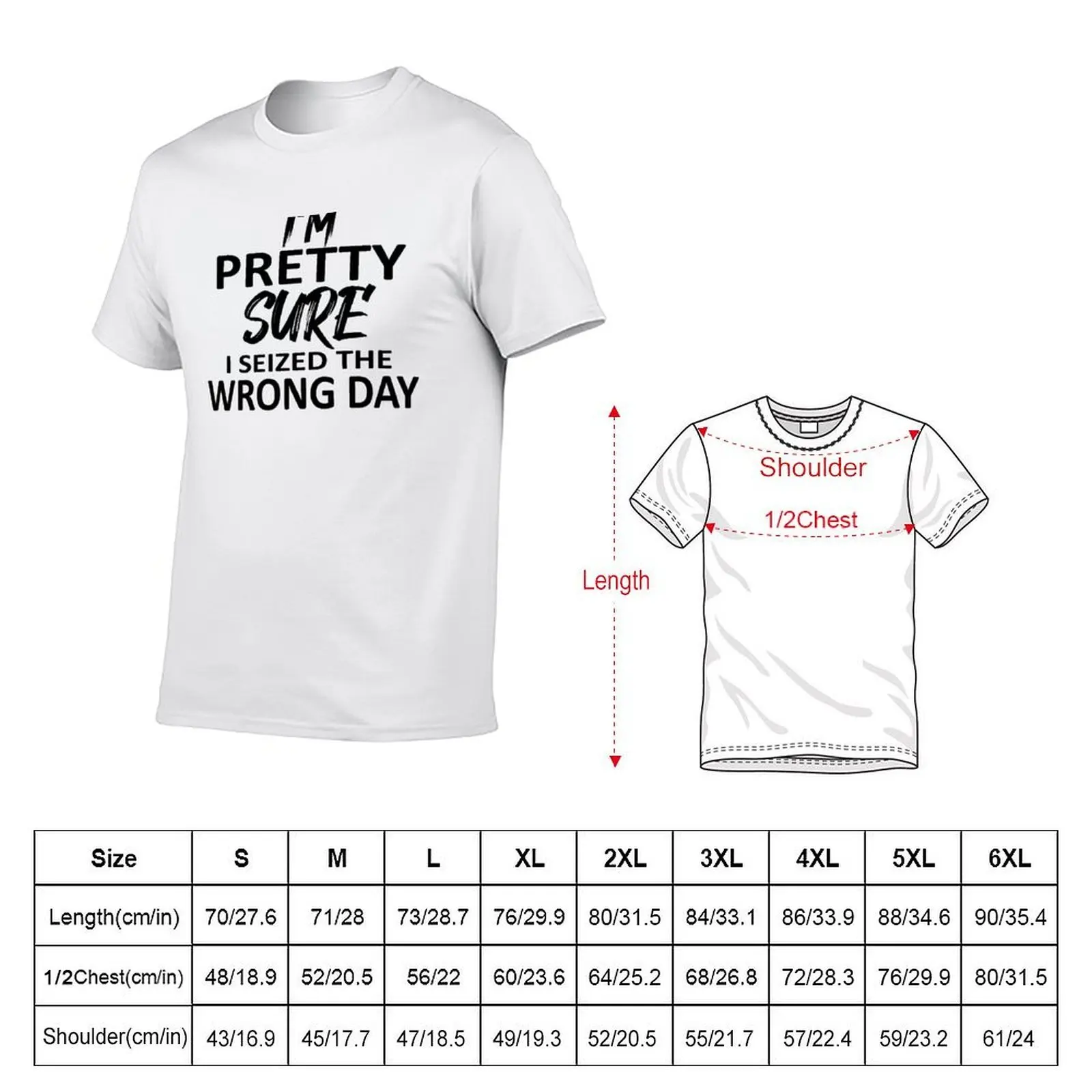 i'm Pretty sure i seized the wrong day,Funny Phrase T-Shirt Funny t-shirts Blouse mens t shirt