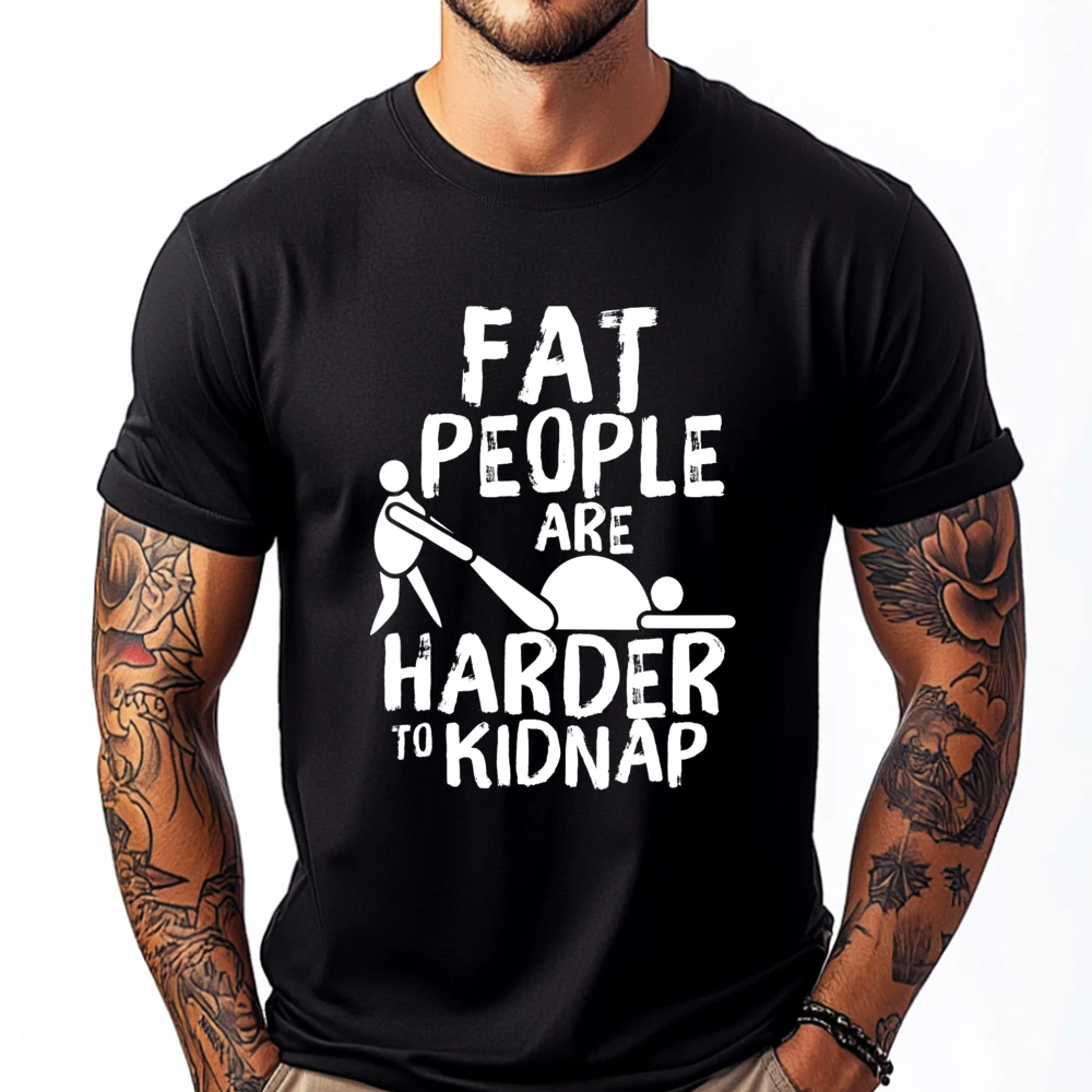 

Fat People Are Harder To Kidnap Funny Fat Guys Grahpic Tee Shirt Mans Funny Gifts Vintage Black T Shirts Printed T-Shirt